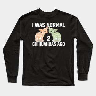 funny I was Normal 2 chihuahuas Long Sleeve T-Shirt
